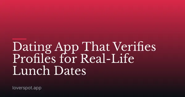 Dating App That Verifies Profiles for Real-Life Lunch Dates