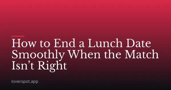 How to End a Lunch Date Smoothly When the Match Isn’t Right