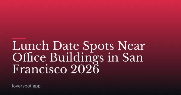 Lunch Date Spots Near Office Buildings in San Francisco 2026