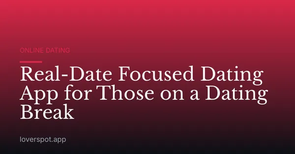 Real-Date Focused Dating App for Those on a Dating Break