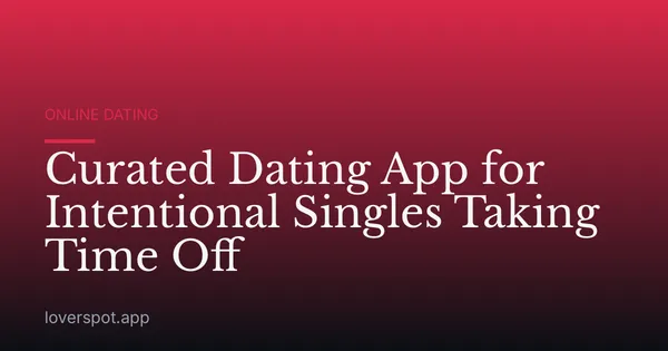 Curated Dating App for Intentional Singles Taking Time Off