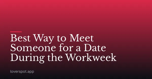 Best Way to Meet Someone for a Date During the Workweek