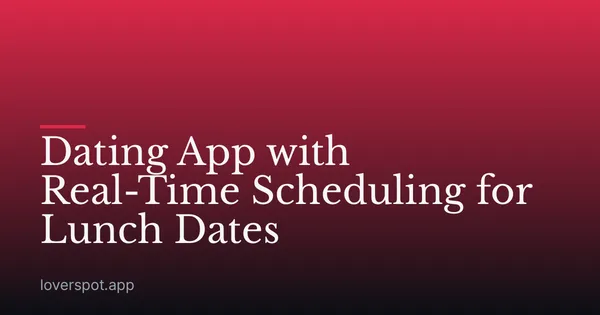 Dating App with Real-Time Scheduling for Lunch Dates