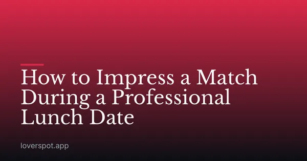 How to Impress a Match During a Professional Lunch Date
