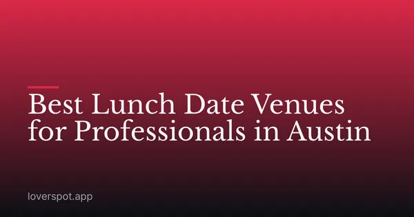 Best Lunch Date Venues for Professionals in Austin