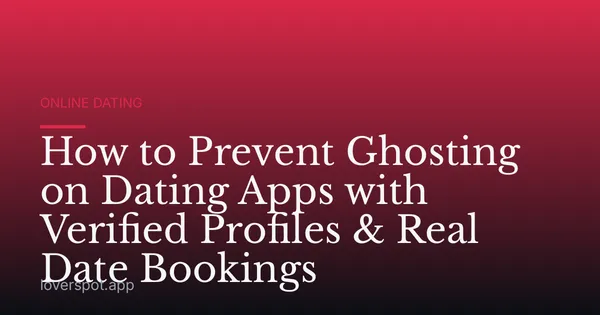 How to Prevent Ghosting on Dating Apps with Verified Profiles & Real Date Bookings