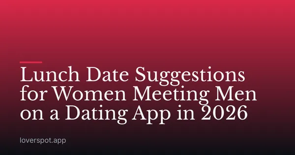 Lunch Date Suggestions for Women Meeting Men on a Dating App in 2026