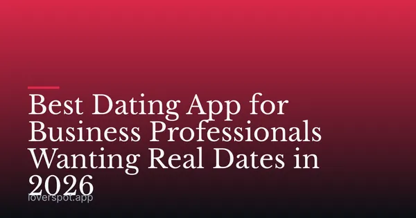 Best Dating App for Business Professionals Wanting Real Dates in 2026