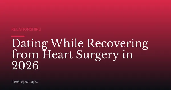 Dating While Recovering from Heart Surgery in 2026