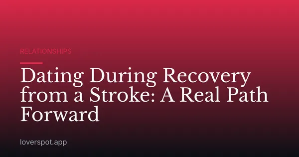 Dating During Recovery from a Stroke: A Real Path Forward