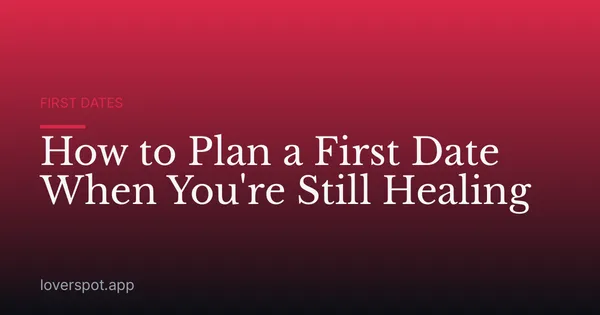 How to Plan a First Date When You're Still Healing