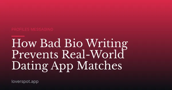 How Bad Bio Writing Prevents Real-World Dating App Matches