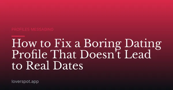 How to Fix a Boring Dating Profile That Doesn’t Lead to Real Dates