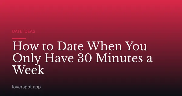 How to Date When You Only Have 30 Minutes a Week