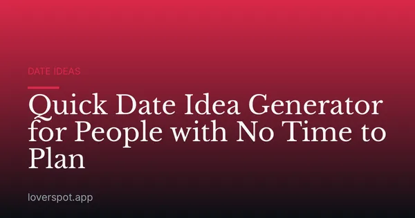 Quick Date Idea Generator for People with No Time to Plan