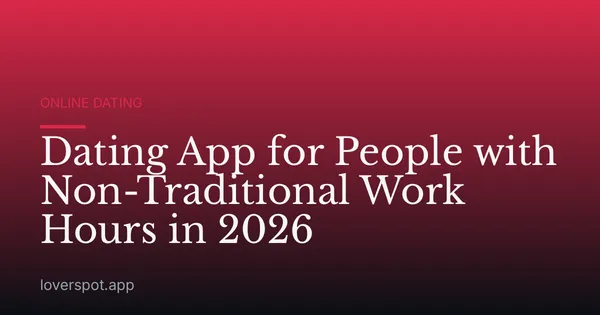 Dating App for People with Non-Traditional Work Hours in 2026