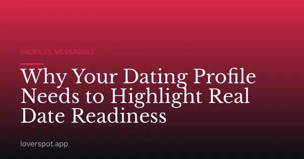 Why Your Dating Profile Needs to Highlight Real Date Readiness