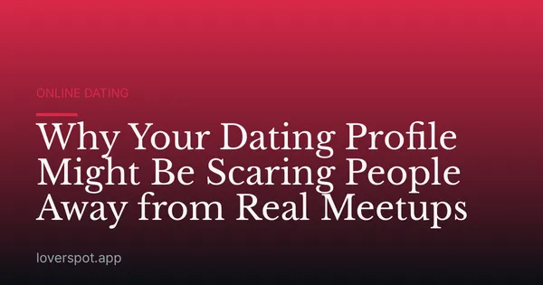 Why Your Dating Profile Might Be Scaring People Away from Real Meetups