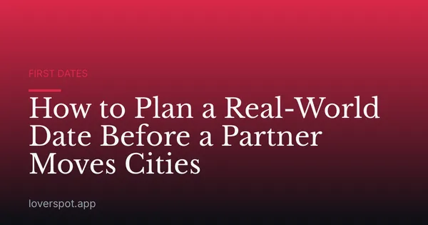 How to Plan a Real-World Date Before a Partner Moves Cities
