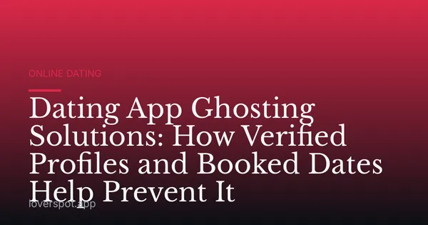 Dating App Ghosting Solutions: How Verified Profiles and Booked Dates Help Prevent It