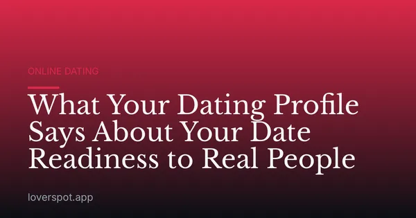What Your Dating Profile Says About Your Date Readiness to Real People