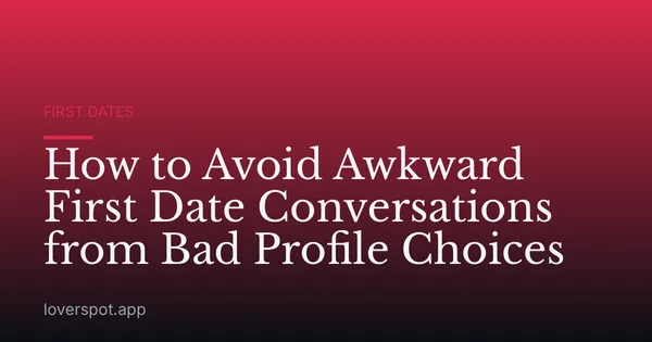 How to Avoid Awkward First Date Conversations from Bad Profile Choices