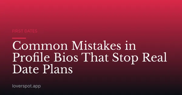 Common Mistakes in Profile Bios That Stop Real Date Plans