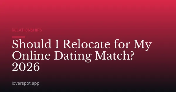 Should I Relocate for My Online Dating Match? 2026