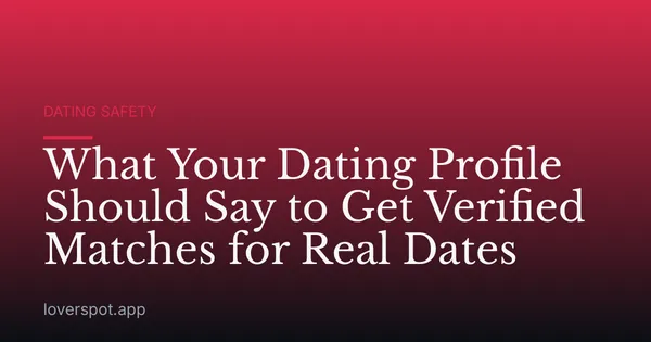 What Your Dating Profile Should Say to Get Verified Matches for Real Dates