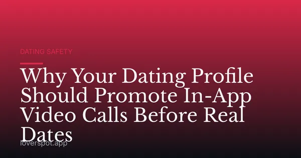 Why Your Dating Profile Should Promote In-App Video Calls Before Real Dates
