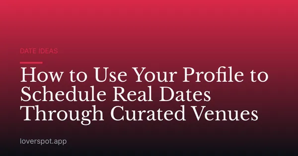 How to Use Your Profile to Schedule Real Dates Through Curated Venues