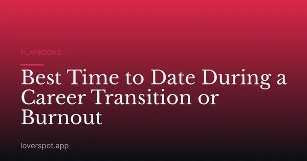 Best Time to Date During a Career Transition or Burnout