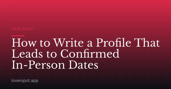 How to Write a Profile That Leads to Confirmed In-Person Dates