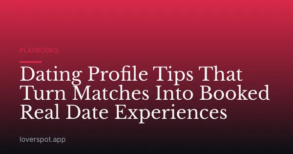 Dating Profile Tips That Turn Matches Into Booked Real Date Experiences