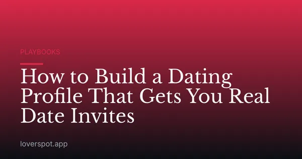 How to Build a Dating Profile That Gets You Real Date Invites