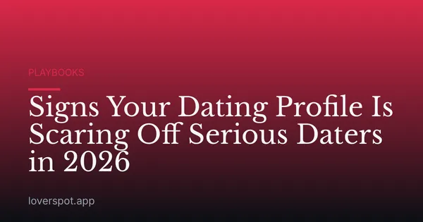 Signs Your Dating Profile Is Scaring Off Serious Daters in 2026