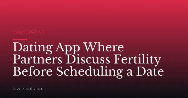 Dating App Where Partners Discuss Fertility Before Scheduling a Date