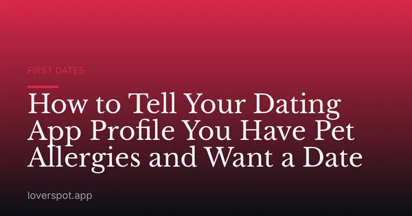 How to Tell Your Dating App Profile You Have Pet Allergies and Want a Date