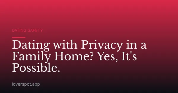Dating with Privacy in a Family Home? Yes, It's Possible.