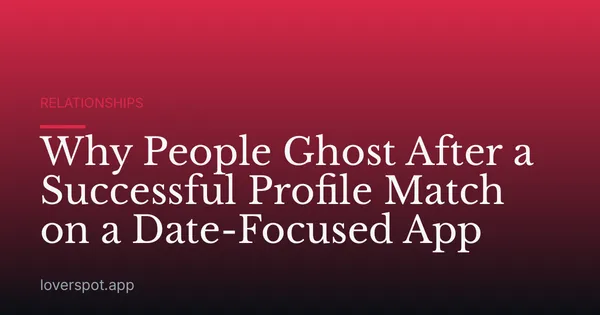 Why People Ghost After a Successful Profile Match on a Date-Focused App
