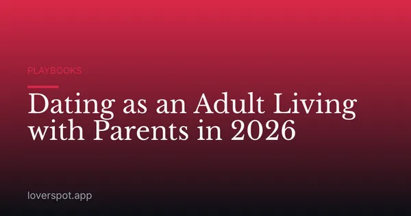 Dating as an Adult Living with Parents in 2026