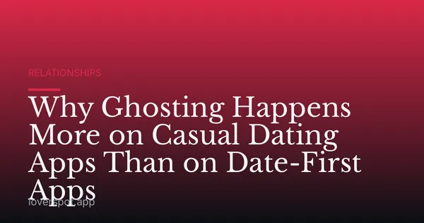 Why Ghosting Happens More on Casual Dating Apps Than on Date-First Apps