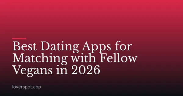 Best Dating Apps for Matching with Fellow Vegans in 2026