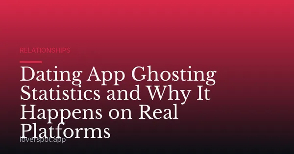 Dating App Ghosting Statistics and Why It Happens on Real Platforms