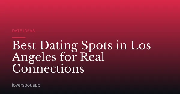 Best Dating Spots in Los Angeles for Real Connections