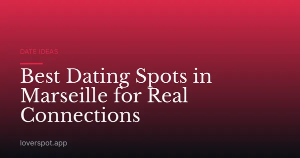 Best Dating Spots in Marseille for Real Connections