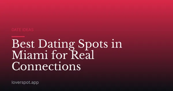 Best Dating Spots in Miami for Real Connections
