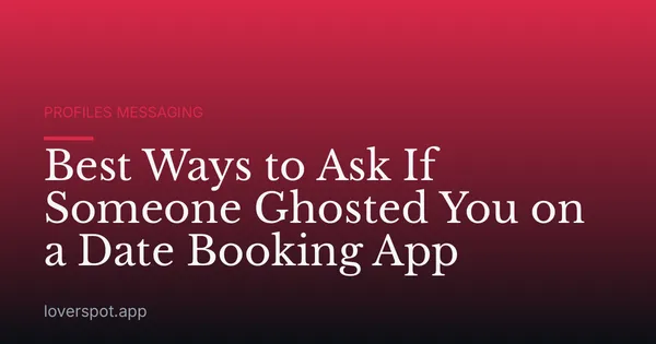 Best Ways to Ask If Someone Ghosted You on a Date Booking App