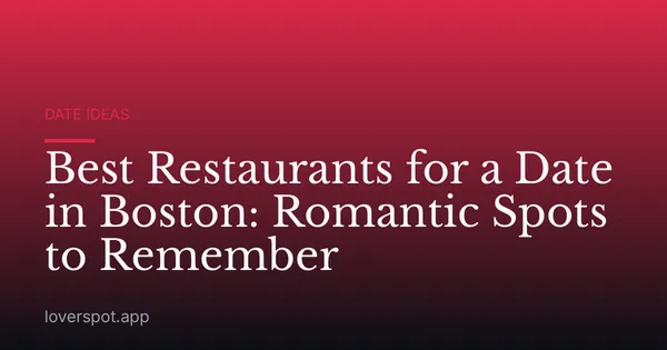 Best Restaurants for a Date in Boston: Romantic Spots to Remember