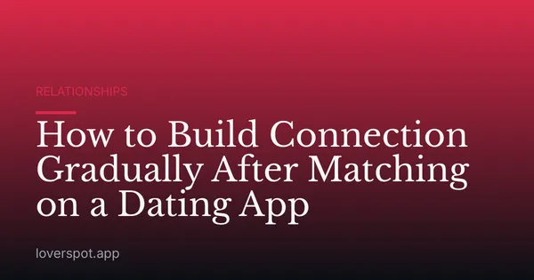 How to Build Connection Gradually After Matching on a Dating App